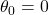 \theta_{0} = 0