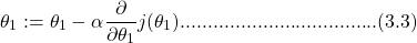 \[\theta_{่1} := \theta_{่1} - \alpha\frac{\partial}{\partial\theta_{1}}j(\theta_{1}) ....................................(3.3)\]