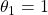 \theta_{1} = 1